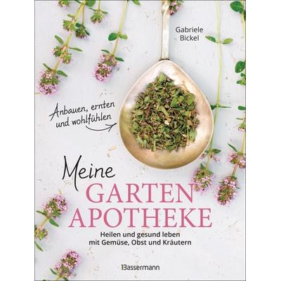 Meine Gartenapotheke. Heilen und gesund leben mit Gemüse, Obst, Heilkräutern und Heilpflanzen aus dem Garten, Taschenbuch von Gabriele Bickel,