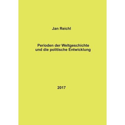 Perioden der Weltgeschichte und die politische Entwicklung, Taschenbuch von Jan Reichl, BoD – Books on Demand, 978-3-7448-7924-8