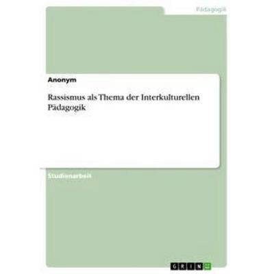 Rassismus als Thema der Interkulturellen Pädagogik, Taschenbuch von Anonym, GRIN, 978-3-668-37642-7