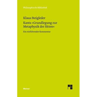Kants »Grundlegung zur Metaphysik der Sitten«, Taschenbuch von Klaus Steigleder, Meiner, F, 978-3-7873-4279-2