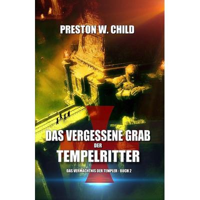 Das Vergessene Grab der Tempelritter, Taschenbuch von Preston William Child, Independently Published