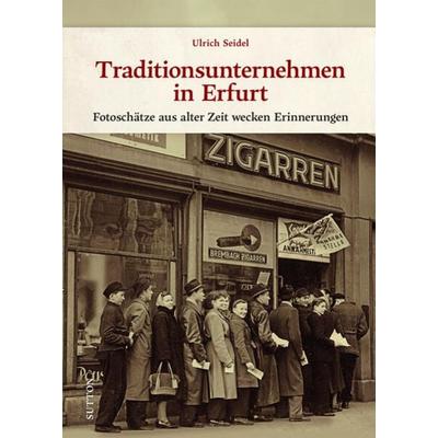 Traditionsunternehmen in Erfurt, Gebundene Ausgabe von Ulrich Seidel, Sutton, 978-3-96303-498-5