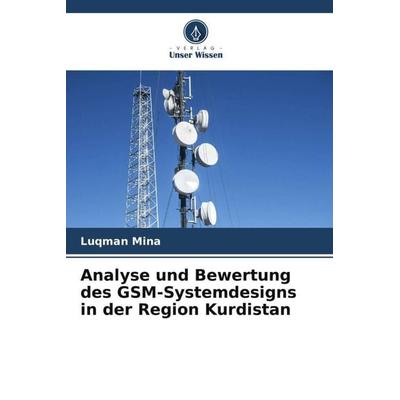 Analyse und Bewertung des GSM-Systemdesigns in der Region Kurdistan, Taschenbuch von Luqman Mina, Verlag Unser Wissen, 978-620-6-28449-9