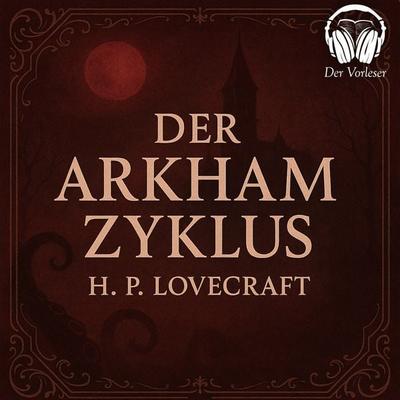 Der Arkham Zyklus - Howard Phillips Lovecraft, Audio, 4069977161301