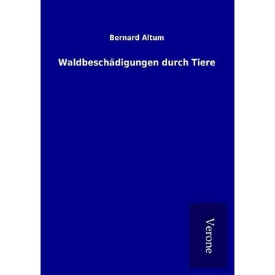 Waldbeschädigungen durch Tiere, Taschenbuch von Bernard Altum, BoD - Books on Demand