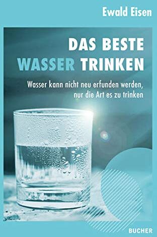 Ewald Eisen - Das beste Wasser trinken: Wasser kann nicht neu erfunden werden, nur die Art es zu trinken - Preis vom 30.09.2026 09:01:18 h