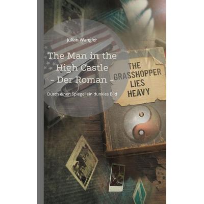 The Man in the High Castle, Taschenbuch von Julian Wangler, BoD – Books on Demand, 978-3-695-73625-6