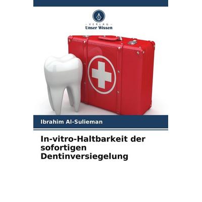 In-vitro-Haltbarkeit der sofortigen Dentinversiegelung, Taschenbuch von Ibrahim Al-Sulieman, Verlag Unser Wissen