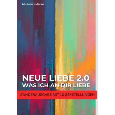 NEUE LIEBE 2.0 - Was ich an dir liebe - Lustige Liebeserklärung zum Verschenken - Wahrheit oder Pflicht für Paare - SONDERAUSGABE MIT SEXSTELLUNGEN,