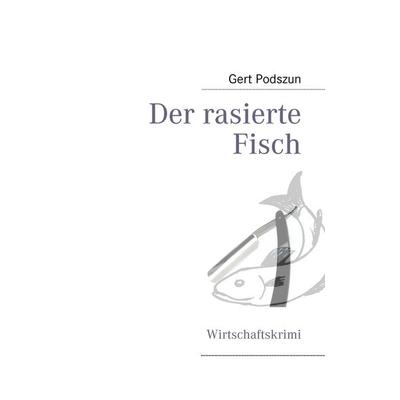 Der rasierte Fisch, Taschenbuch von Gert Podszun, BoD – Books on Demand, 978-3-8391-3111-4