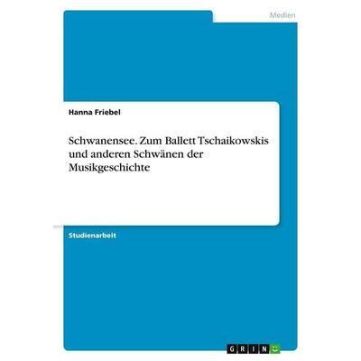 Schwanensee. Zum Ballett Tschaikowskis und anderen Schwänen der Musikgeschichte -