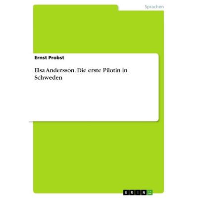 Elsa Andersson. Die erste Pilotin in Schweden, Taschenbuch von Ernst Probst, GRIN, 978-3-656-89203-8