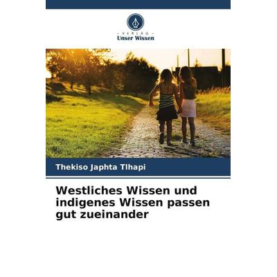Westliches Wissen und indigenes Wissen passen gut zueinander, Taschenbuch von Thekiso Japhta Tlhapi, Verlag Unser Wissen, 978-620-5-68434-4