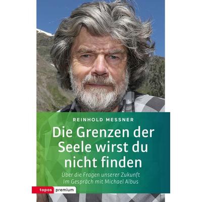 Die Grenzen der Seele wirst du nicht finden, Taschenbuch von Reinhold Messner, Topos Plus, 978-3-8367-0025-2