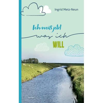 Ich weiß jetzt, was ich will, Taschenbuch von Ingrid Metz-Neun, BoD – Books on Demand, 978-3-7526-9015-6