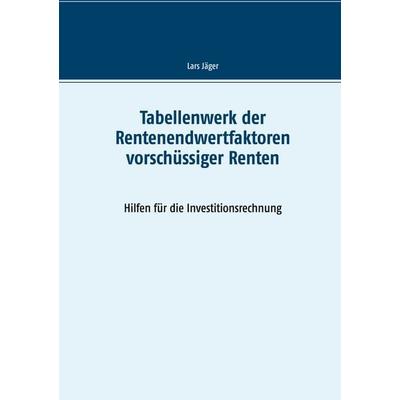 Tabellenwerk der Rentenendwertfaktoren vorschüssiger Renten, Taschenbuch von Lars Jäger, BoD – Books on Demand, 978-3-7526-6081-4