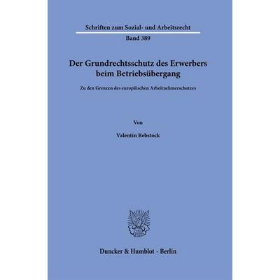 Der Grundrechtsschutz des Erwerbers beim Betriebsübergang, Gebundene Ausgabe von Valentin Rebstock, Duncker & Humblot, 978-3-428-19336-3