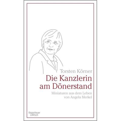 Die Kanzlerin am Dönerstand, Gebundene Ausgabe von Torsten Körner, Kiepenheuer & Witsch