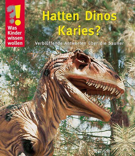 Was Kinder wissen wollen. Hatten Dinos Karies? Verblüffende Antworten über die Saurier - Preis vom 15.10.2026 23:06:25 h