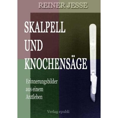Skalpell und Knochensäge, Taschenbuch von Reiner med. Jesse, Epubli, 978-3-7375-2825-2