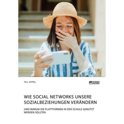 Wie Social Networks unsere Sozialbeziehungen verändern. Und warum die Plattformen in der Schule genutzt werden sollten, Taschenbuch von Till Sippel,