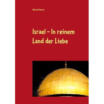 Israel - In reinem Land der Liebe, Gebundene Ausgabe von Gabriele Neuert, BoD – Books on Demand, 978-3-7357-8272-4
