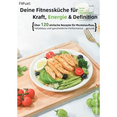 FitFuel: Deine Fitnessküche für Kraft, Energie & Definition, Taschenbuch von Antonia Reimers, Epubli, 978-3-565-10812-1