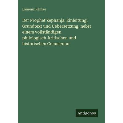 Der Prophet Zephanja: Einleitung, Grundtext und Uebersetzung, nebst einem vollständigen philologisch-kritischen und historischen Commentar, Gebundene