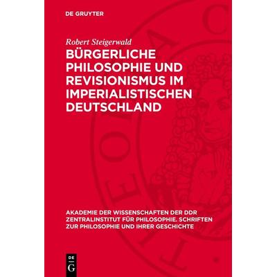 Bürgerliche Philosophie und Revisionismus im imperialistischen Deutschland, Gebundene Ausgabe von Robert Steigerwald, De Gruyter, 978-3-11-270078-5