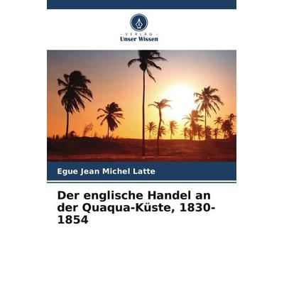 Der englische Handel an der Quaqua-Küste, 1830-1854, Taschenbuch von Egue Jean Michel Latte, Verlag Unser Wissen, 978-620-6-00799-9