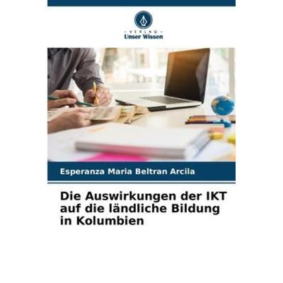 Die Auswirkungen der IKT auf die ländliche Bildung in Kolumbien, Taschenbuch von Esperanza Maria Beltran Arcila, Verlag Unser Wissen,