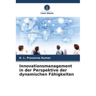 Innovationsmanagement in der Perspektive der dynamischen Fähigkeiten, Taschenbuch von K. L. Prasanna Kumar, Verlag Unser Wissen, 978-620-6-97087-3