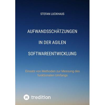 Aufwandsschätzungen in der agilen Softwareentwicklung, Gebundene Ausgabe von Stefan Luckhaus, Tredition, 978-3-7323-6594-4