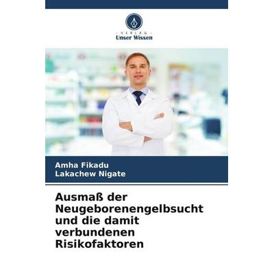 Ausmaß der Neugeborenengelbsucht und die damit verbundenen Risikofaktoren, Taschenbuch von Amha Fikadu,Lakachew Nigate, Verlag Unser Wissen,