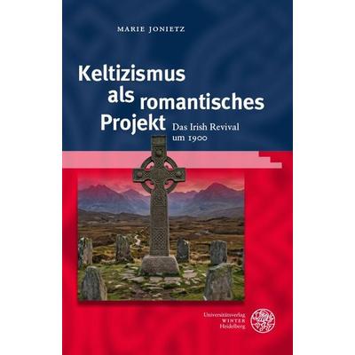 Keltizismus als romantisches Projekt, Gebundene Ausgabe von Marie Jonietz, Universitätsverlag Winter GmbH Heidelberg, 978-3-8253-9748-7