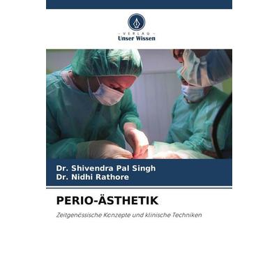 PERIO-ÄSTHETIK, Taschenbuch von Shivendra Pal Singh,Nidhi Rathore, Verlag Unser Wissen, 978-620-9-90860-6