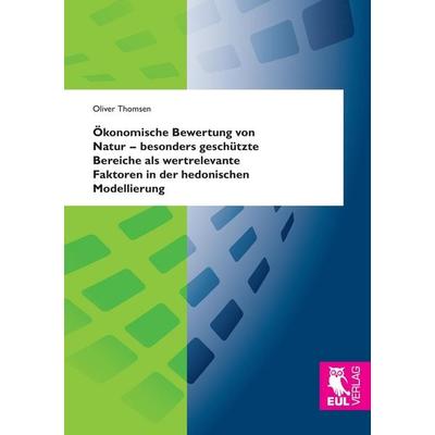 Ökonomische Bewertung von Natur - besonders geschützte Bereiche als wertrelevante Faktoren in der hedonischen Modellierung, Taschenbuch von Oliver