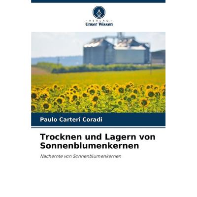 Trocknen und Lagern von Sonnenblumenkernen, Taschenbuch von Paulo Carteri Coradi, Verlag Unser Wissen, 978-620-7-71886-3