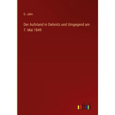 Der Aufstand in Oelsnitz und Umgegend am 7. Mai 1849, Gebundene Ausgabe von G. Jahn, Outlook, 978-3-368-39105-8