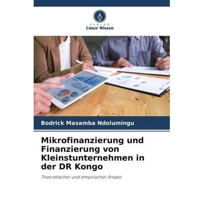 Mikrofinanzierung und Finanzierung von Kleinstunternehmen in der DR Kongo, Taschenbuch von Bodrick Masamba Ndolumingu, Verlag Unser Wissen,