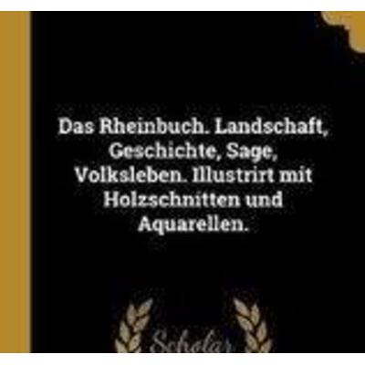 Das Rheinbuch. Landschaft, Geschichte, Sage, Volksleben. Illustrirt Mit Holzschnitten Und Aquarellen., Gebundene Ausgabe von Wolfgang Müller, Creative