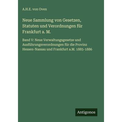 Neue Sammlung von Gesetzen, Statuten und Verordnungen für Frankfurt a. M., Gebundene Ausgabe von A. H. E. Oven, Antigonos Verlag, 978-3-563-98024-8