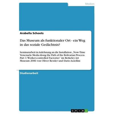 Das Museum als funktionaler Ort - ein Weg in das soziale Gedächtnis?, Taschenbuch von Arabella Schoots, GRIN, 978-3-656-10989-1