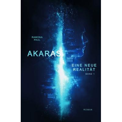 Akaras - Reihe / Akaras - Eine neue Realität, Taschenbuch von Ramona Paul, Epubli, 978-3-8187-7034-1