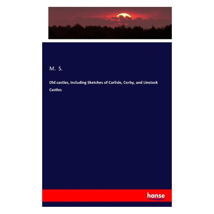 Hansebooks Old castles, Including Sketches of Carlisle, Corby, and Linstock Castles (Englisch, Softcover, M S) (55912968)