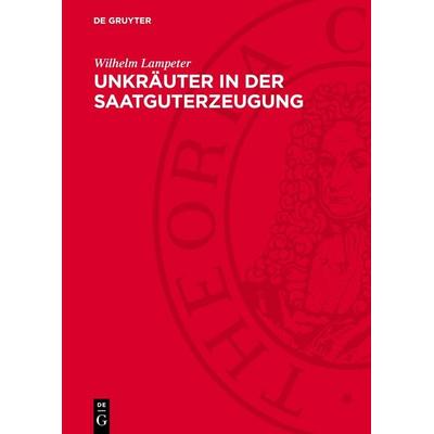 Unkräuter in der Saatguterzeugung, Gebundene Ausgabe von Wilhelm Lampeter, De Gruyter, 978-3-11-276422-0