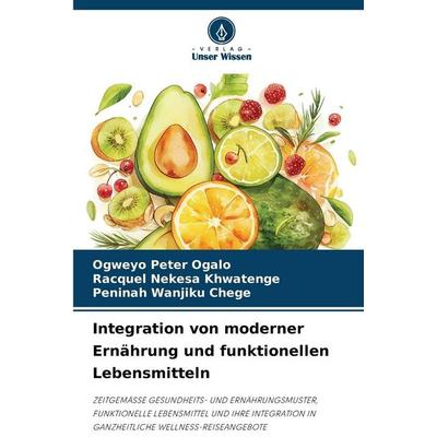 Integration von moderner Ernährung und funktionellen Lebensmitteln, Taschenbuch von Ogweyo Peter Ogalo,Racquel Nekesa Khwatenge,Peninah Wanjiku Chege,