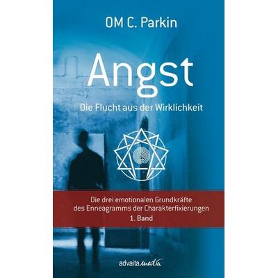 ANGST - Die Flucht aus der Wirklichkeit, Taschenbuch von Om C. Parkin, Advaitamedia, 978-3-936718-35-5
