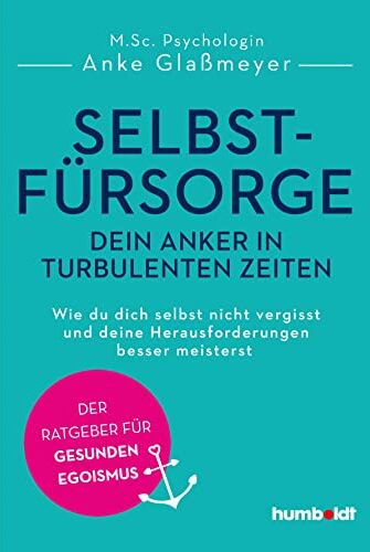 Anke Glaßmeyer - Selbstfürsorge - dein Anker in turbulenten Zeiten: Wie du dich selbst nicht vergisst und deine Herausforderungen besser meisterst. Der Ratgeber für gesunden Egoismus - Preis vom 09.10.2026 07:28:09 h