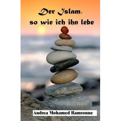 Der Islam, so wie ich ihn lebe, Taschenbuch von Andrea Hamroune, Epubli, 978-3-7502-7034-3